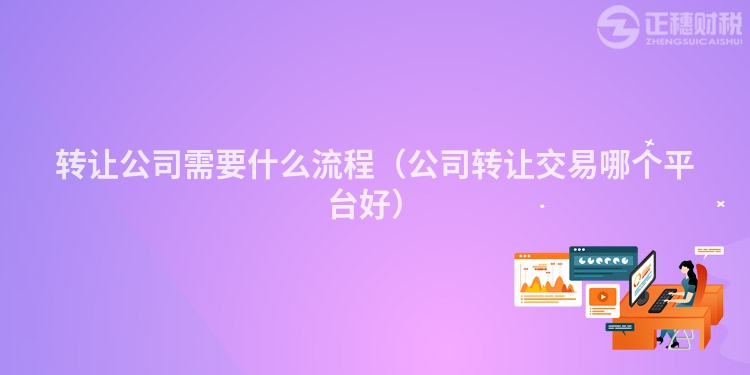 转让公司需要什么流程（公司转让交易哪个平台好）