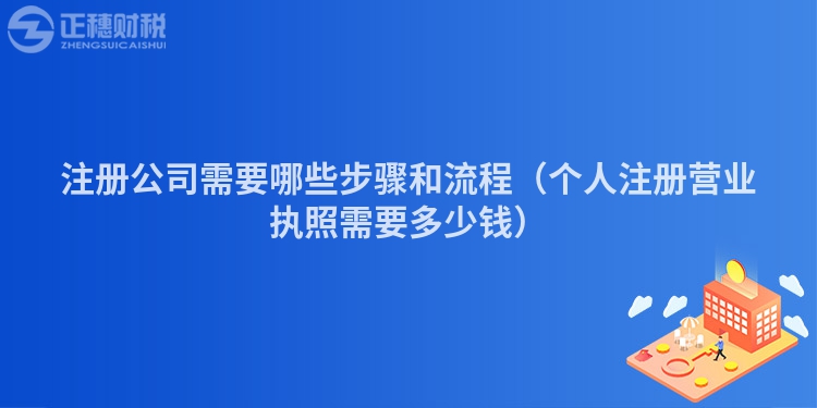 注册公司需要哪些步骤和流程（个人注册营业执照需要多少钱）