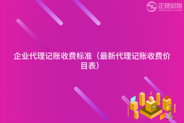 企业代理记账收费标准（最新代理记账收费价目表）