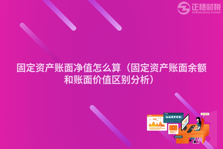 固定资产账面净值怎么算（固定资产账面余额和账面价值区别分析）