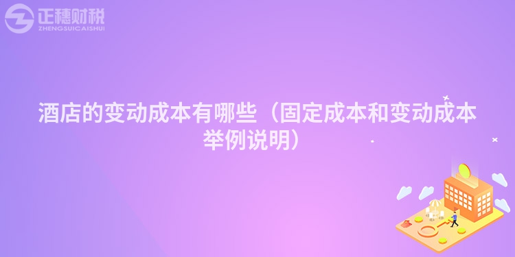 酒店的变动成本有哪些（固定成本和变动成本举例说明）