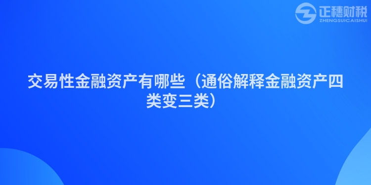 交易性金融资产有哪些（通俗解释金融资产四类变三类）