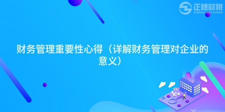 财务管理重要性心得（详解财务管理对企业的意义）