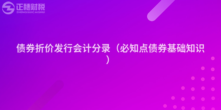 债券折价发行会计分录（必知点债券基础知识）