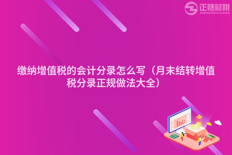 缴纳增值税的会计分录怎么写（月末结转增值税分录正规做法大全）