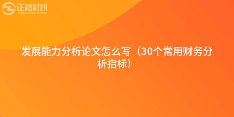 发展能力分析论文怎么写（30个常用财务分析指标）