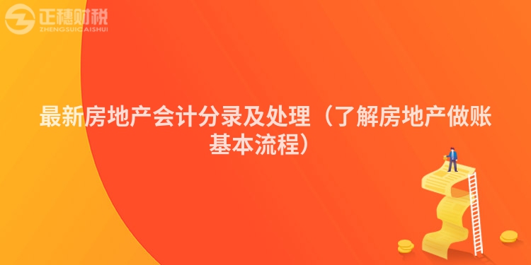 最新房地产会计分录及处理（了解房地产做账基本流程）