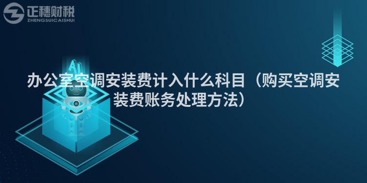 办公室空调安装费计入什么科目（购买空调安装费账务处理方法）