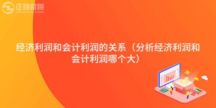 经济利润和会计利润的关系（分析经济利润和会计利润哪个大）