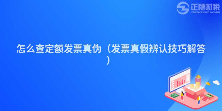 怎么查定额发票真伪（发票真假辨认技巧解答）