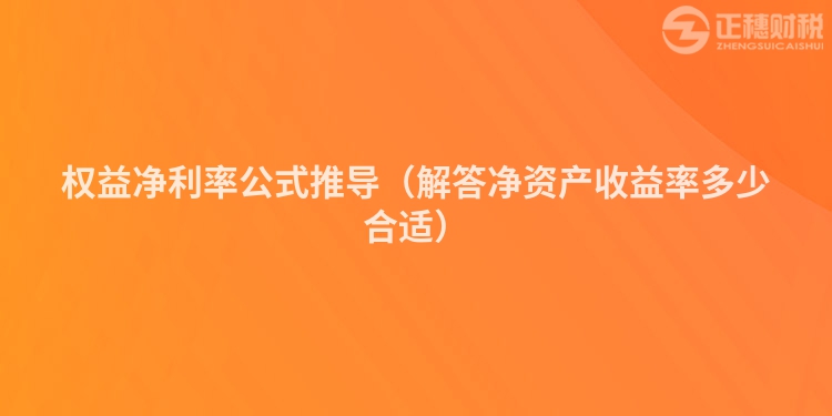 权益净利率公式推导（解答净资产收益率多少合适）