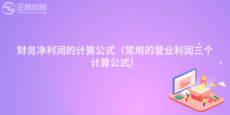 财务净利润的计算公式（常用的营业利润三个计算公式）