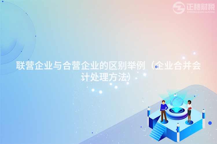 联营企业与合营企业的区别举例（企业合并会计处理方法）