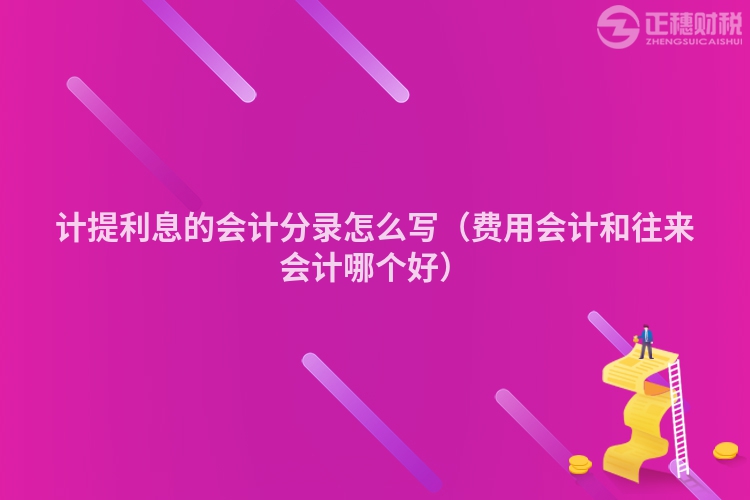 计提利息的会计分录怎么写（费用会计和往来会计哪个好）