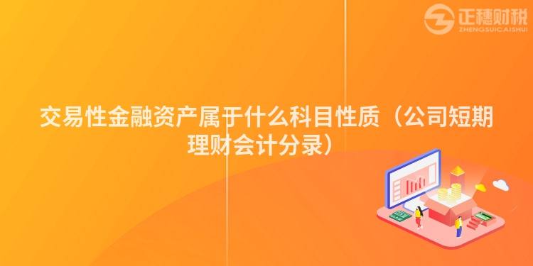 交易性金融资产属于什么科目性质（公司短期理财会计分录）