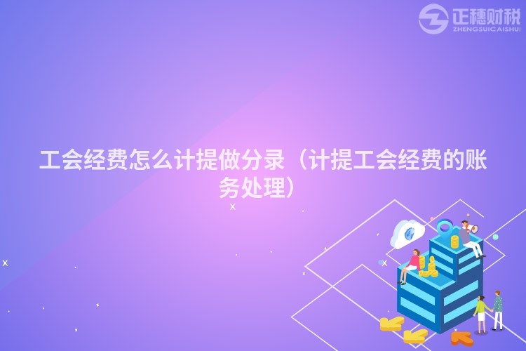 工会经费怎么计提做分录（计提工会经费的账务处理）