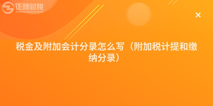 税金及附加会计分录怎么写（附加税计提和缴纳分录）