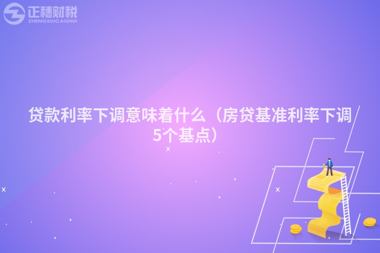 贷款利率下调意味着什么（房贷基准利率下调5个基点）