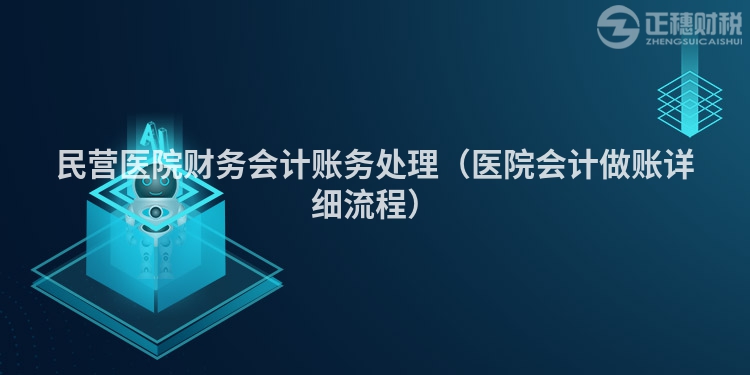 民营医院财务会计账务处理（医院会计做账详细流程）