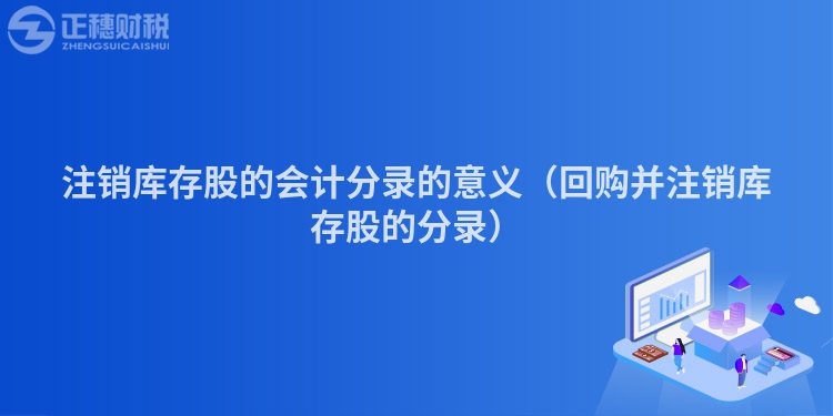 注销库存股的会计分录的意义（回购并注销库存股的分录）