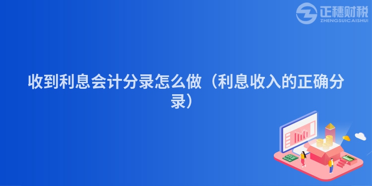 收到利息会计分录怎么做（利息收入的正确分录）