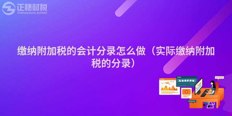 缴纳附加税的会计分录怎么做（实际缴纳附加税的分录）