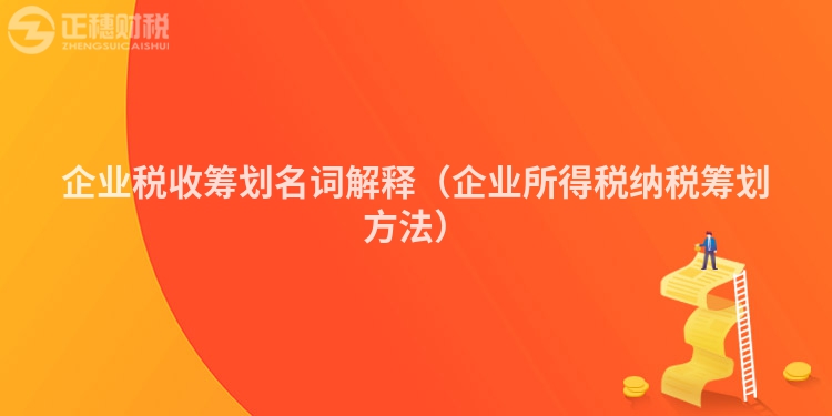 企业税收筹划名词解释（企业所得税纳税筹划方法）