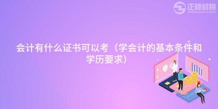 会计有什么证书可以考（学会计的基本条件和学历要求）