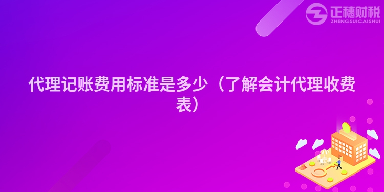 代理记账费用标准是多少（了解会计代理收费表）