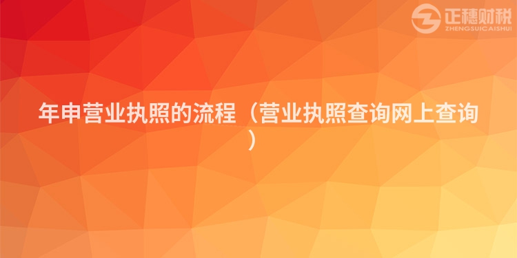 年申营业执照的流程（营业执照查询网上查询）