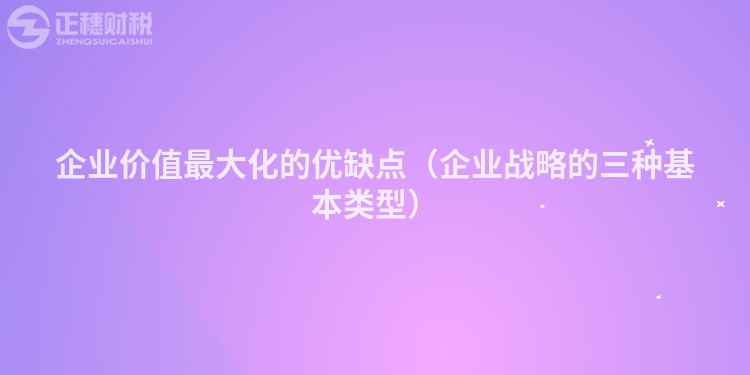 企业价值最大化的优缺点（企业战略的三种基本类型）