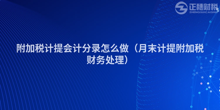 附加税计提会计分录怎么做（月末计提附加税财务处理）